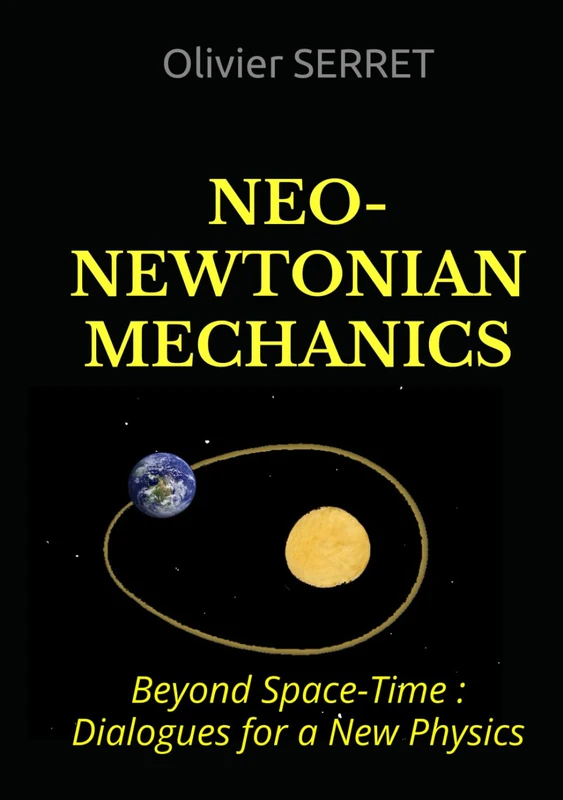 NEO-NEWTONIAN MECHANICS: Beyond Space-Time : Dialogues for a New Physics