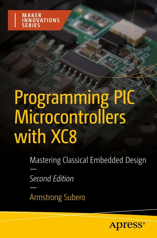 Programming PIC Microcontrollers with XC8: Mastering Classical Embedded Design (Maker Innovations Series)