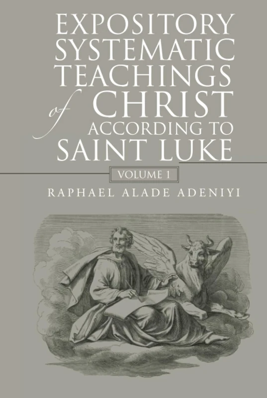 Expository Systematic Teachings of Christ According to Saint Luke: Volume 1