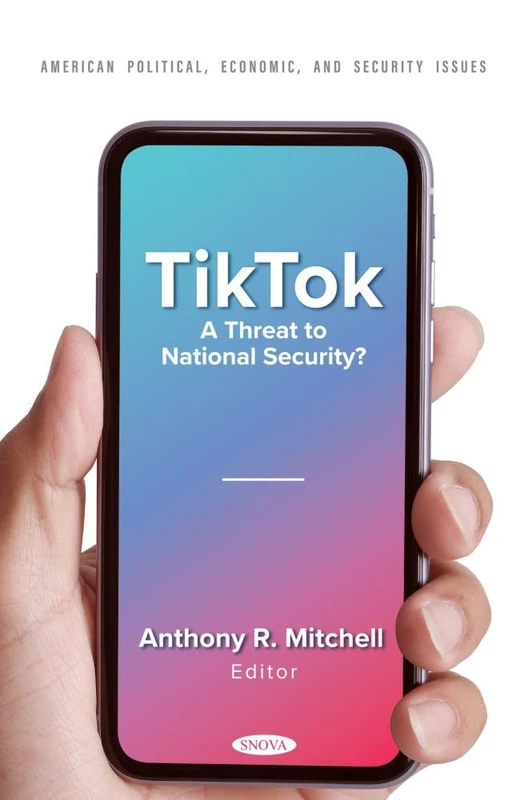 TikTok: A Threat to National Security? (American Political, Economic, and Security Issues Series)