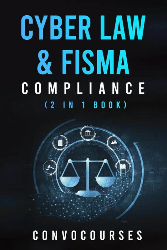 Cyber Law & FISMA Compliance (2 in 1 book) (Cybersecurity & Privacy Law)
