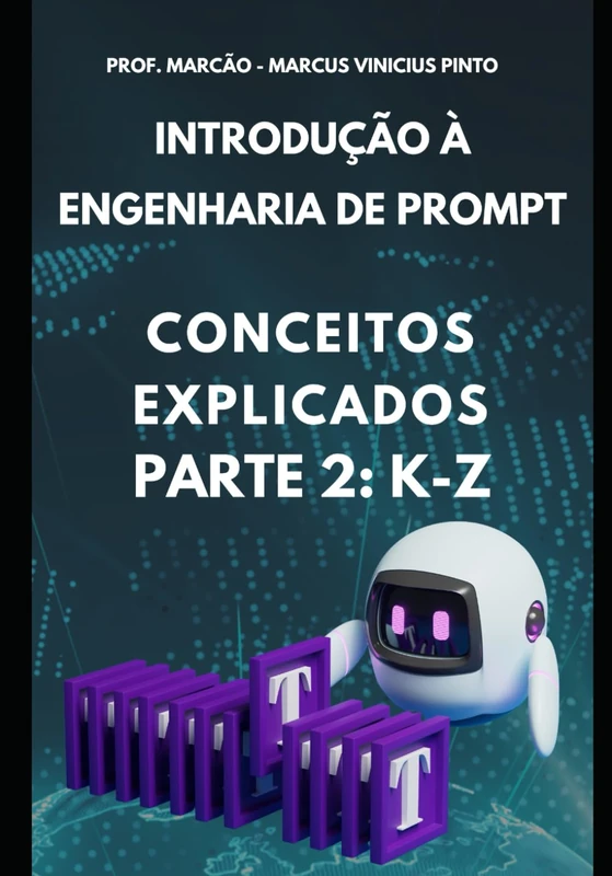 CONCEITOS EXPLICADOS DA ENGENHARIA DE PROMPT - PARTE 2 – DE K A Z (Introduction to Artificial Intelligence)