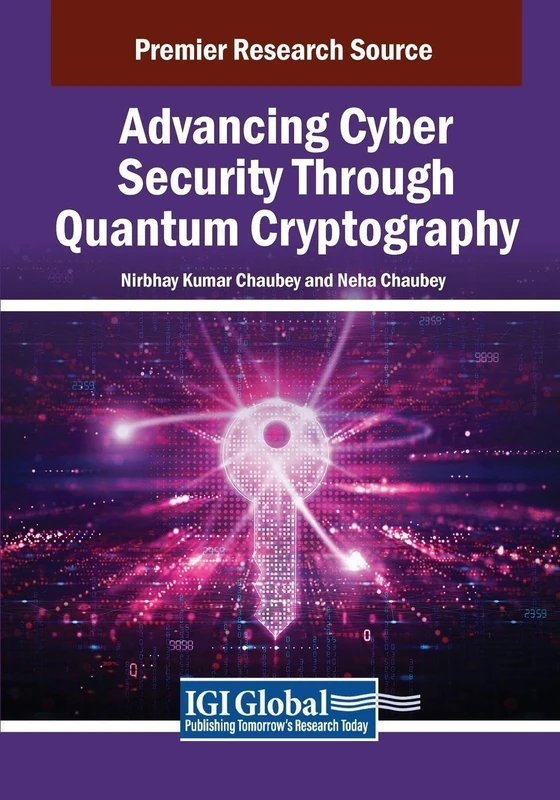 Advancing Cyber Security Through Quantum Cryptography (Advances in Information Security, Privacy, and Ethics)