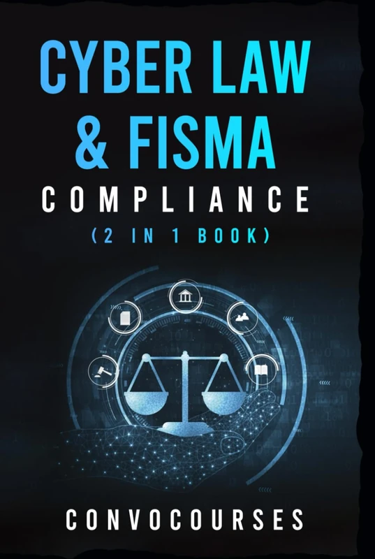 Cyber Law & FISMA Compliance (2 in 1 book) (Cybersecurity & Privacy Law)