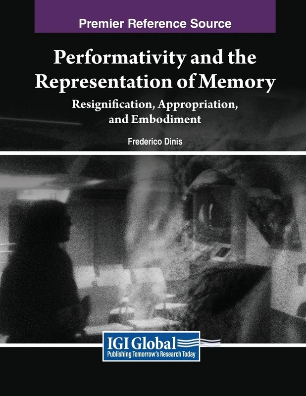 Performativity and the Representation of Memory: Resignification, Appropriation, and Embodiment (Advances in Media, Entertainment, and the Arts)