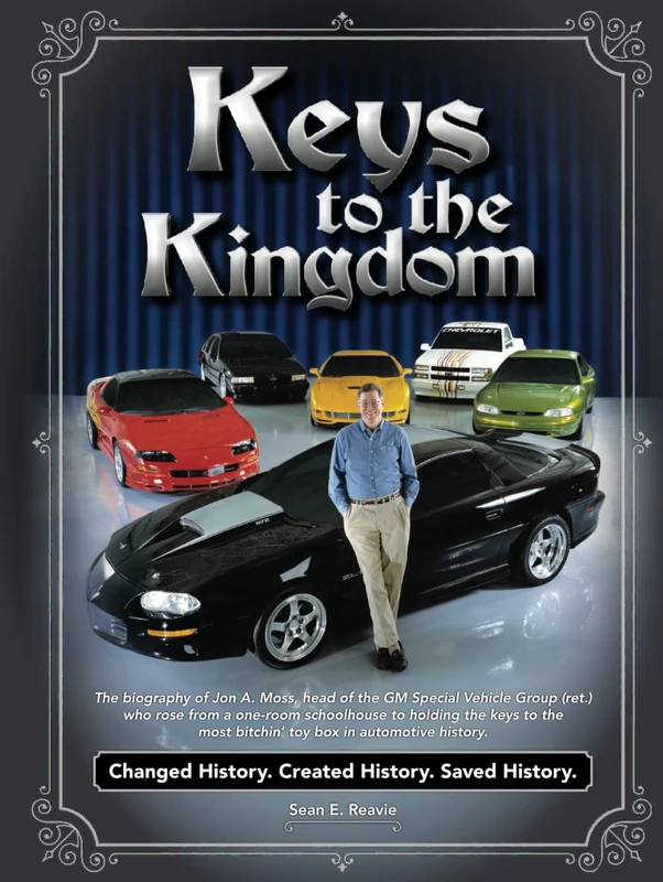 Keys to the Kingdom: The biography of Jon A. Moss, head of the GM Special Vehicle Group (ret.), who rose from a one-room schoolhouse to holding the ... most bitchin’ toy box in automotive history.