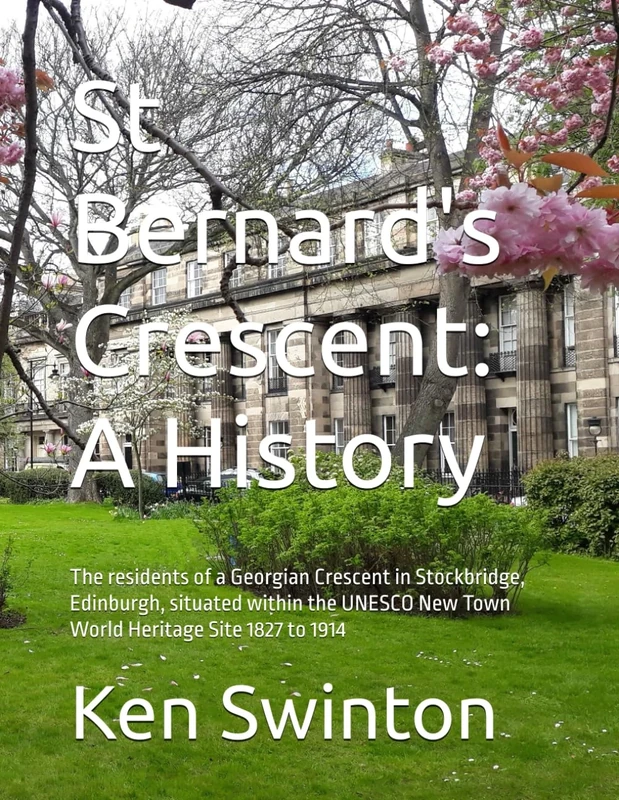 St Bernard's Crescent: A History: The residents of a Georgian Crescent in Stockbridge, Edinburgh, situated within the UNESCO New Town World Heritage Site 1827 to 1914