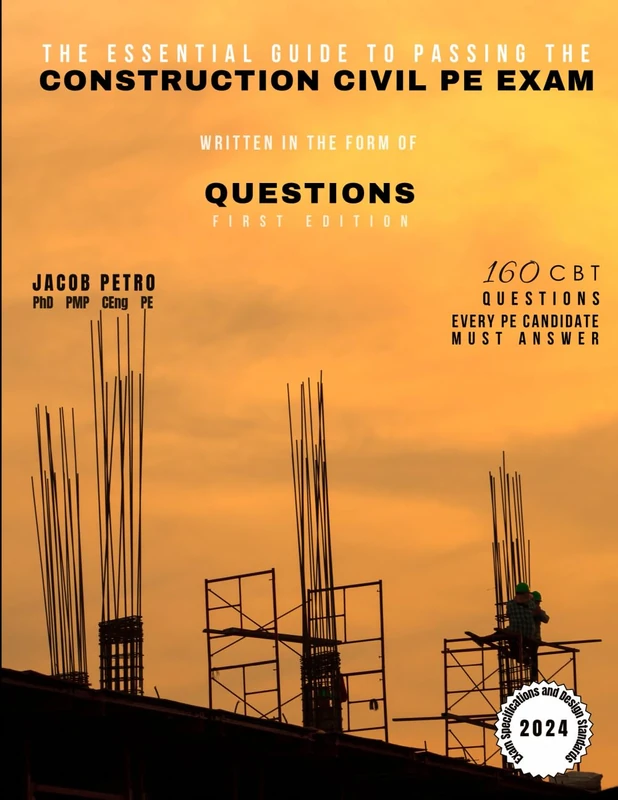 The Essential Guide to Passing the Construction Civil PE Exam Written in the Form of Questions: 160 CBT Questions Every PE Candidate Must Answer