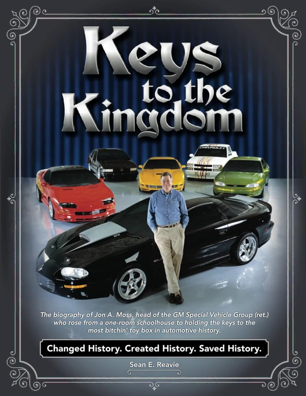 Keys to the Kingdom: The biography of Jon A. Moss, head of the GM Special Vehicle Group (ret.), who rose from a one-room schoolhouse to holding the ... most bitchin’ toy box in automotive history.