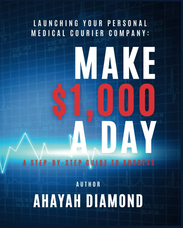 Launching Your Personal Medical Courier Company: A Step-by-Step Guide to Success: MAKE 1000 A DAY