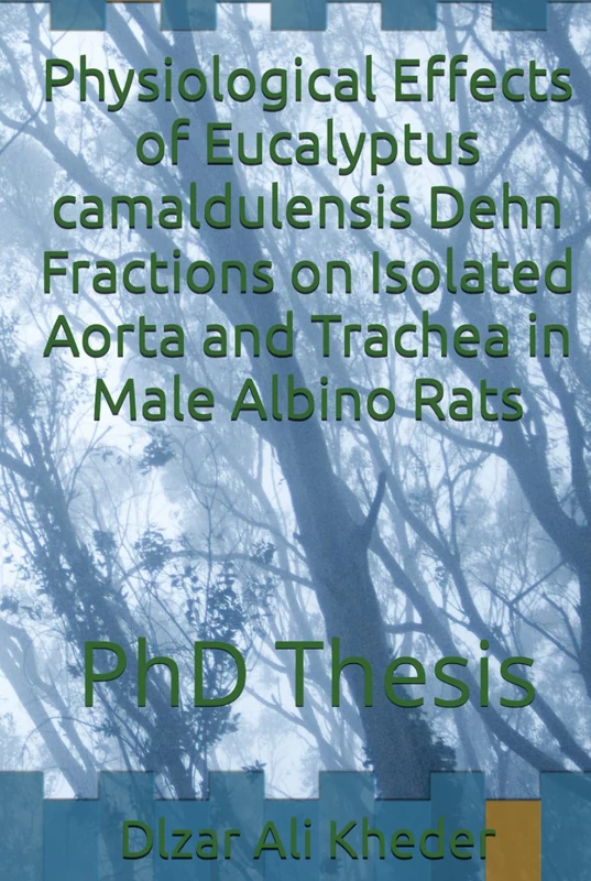 Physiological Effects of Eucalyptus camaldulensis Dehn Fractions on Isolated Aorta and Trachea in Male Albino Rats: PhD Thesis