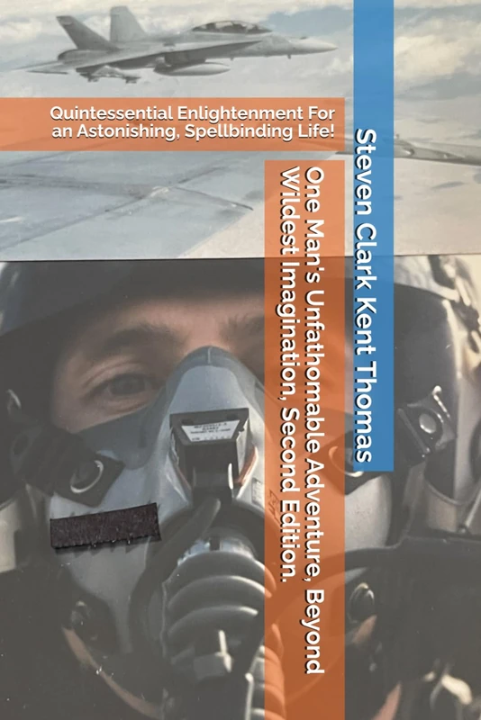 One Man's Unfathomable Adventure, Beyond Wildest Imagination, Second Edition.: Quintessential Enlightenment For an Astonishing, Spellbinding Life!