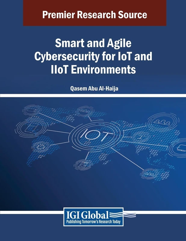Smart and Agile Cybersecurity for IoT and IIoT Environments (Advances in Information Security, Privacy, and Ethics)