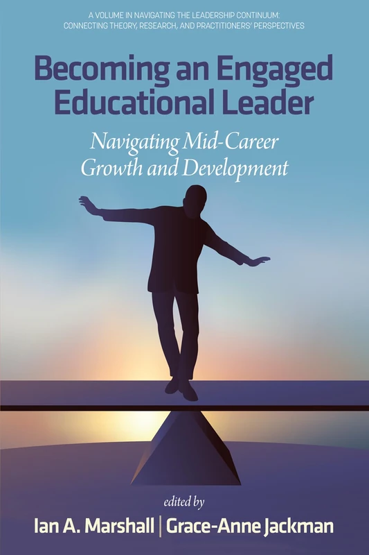 Becoming an Engaged Educational Leader: Navigating Mid-Career Growth and Development (Navigating the Leadership Continuum: Connecting Theory, Research, and Practitioners' Perspectives)