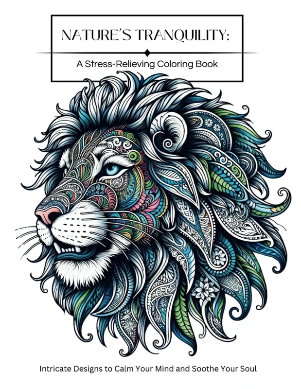 Nature’s Tranquility: A Stress-Relieving Adult Coloring Book: Intricate Designs to Calm Your Mind and Soothe Your Soul