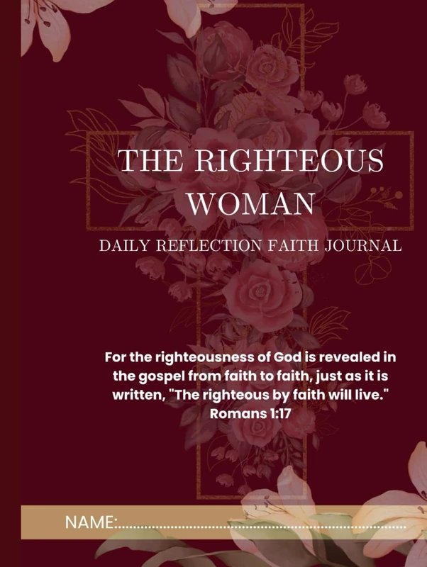 THE RIGHTEOUS WOMAN: Daily Reflection Faith Journal: For the righteousness of God is revealed in the gospel from faith to faith, just as it is written, "The righteous by faith will live." Romans 1:17 - Image 1