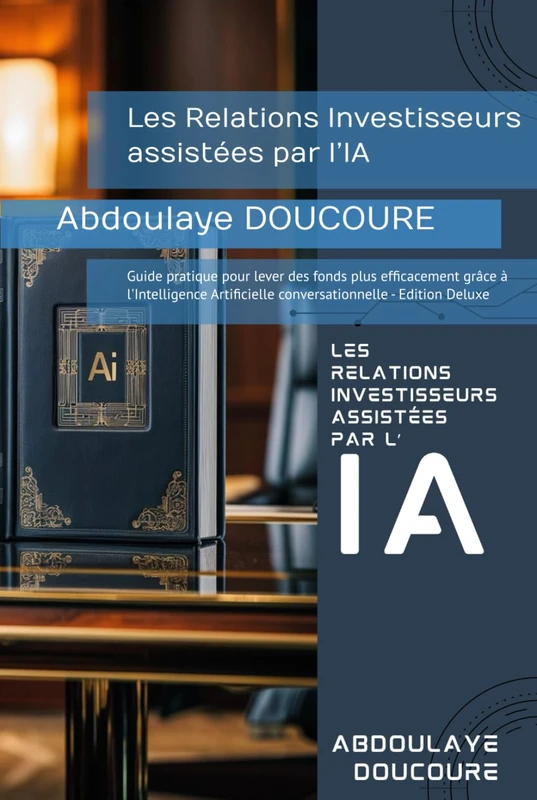 Les Relations Investisseurs assistées par l’IA: Guide pratique pour lever des fonds plus efficacement grâce à l'Intelligence Artificielle conversationnelle - Edition Deluxe (IA & Finance) - Image 1
