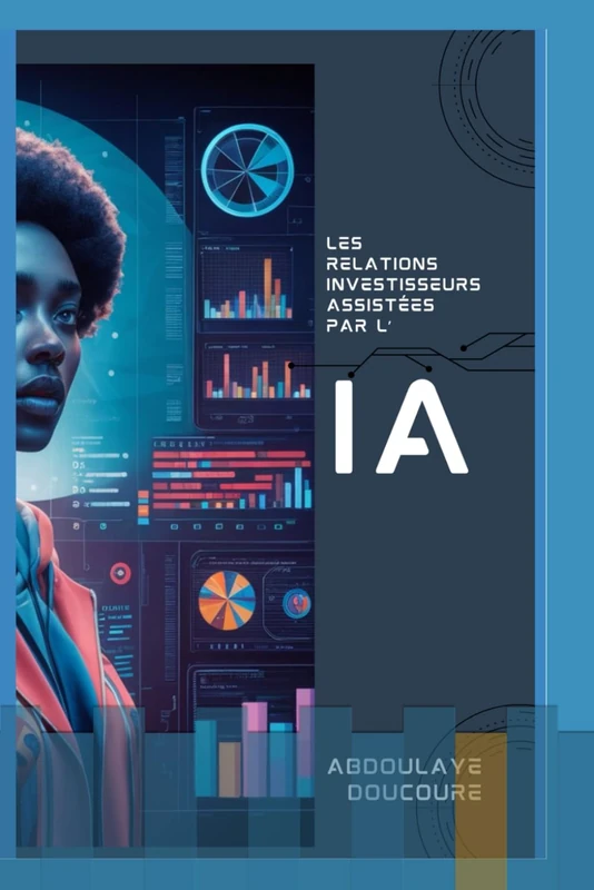 Les Relations Investisseurs assistées par l’IA: Guide pratique pour lever des fonds plus efficacement grâce à l'IA conversationnelle (IA & Finance)