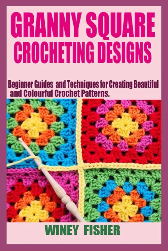 GRANNY SQUARE CROCHETING DESIGNS: Beginner Guides and Techniques for Creating Beautiful and Colourful Crochet Patterns. - Image 1