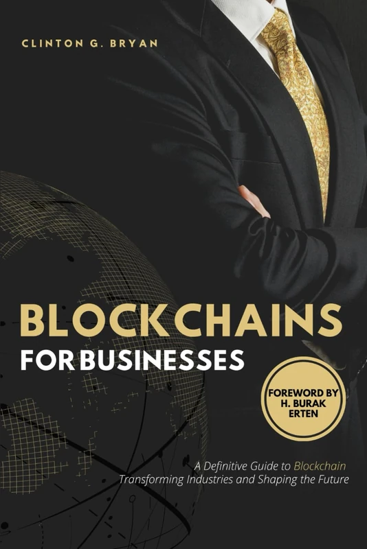 Blockchains for Businesses: Definitive Guide to Blockchains ― Transforming Industries and Shaping the Future