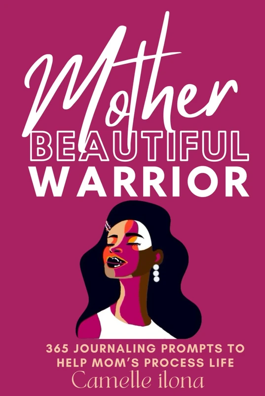 Mother; Beautiful Warrior: 365 Journaling prompts to help Mom’s process life
