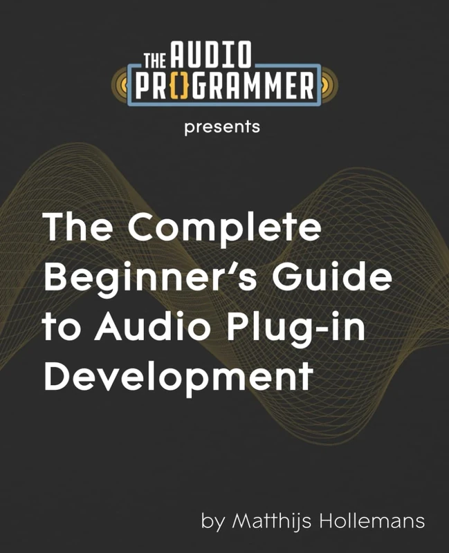 The Complete Beginner's Guide to Audio Plug-in Development
