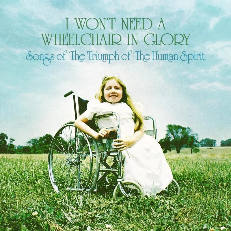 I Won't Need A Wheelchair In Glory: Songs Of The Triumph Of The Human Spirit [VINYL]