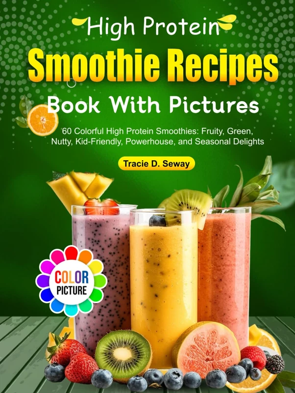 High Protein Smoothie Recipes Book With Pictures: 60 Colorful High Protein Smoothies: Fruity, Green, Nutty, Kid-Friendly, Powerhouse, and Seasonal Delights - Image 1