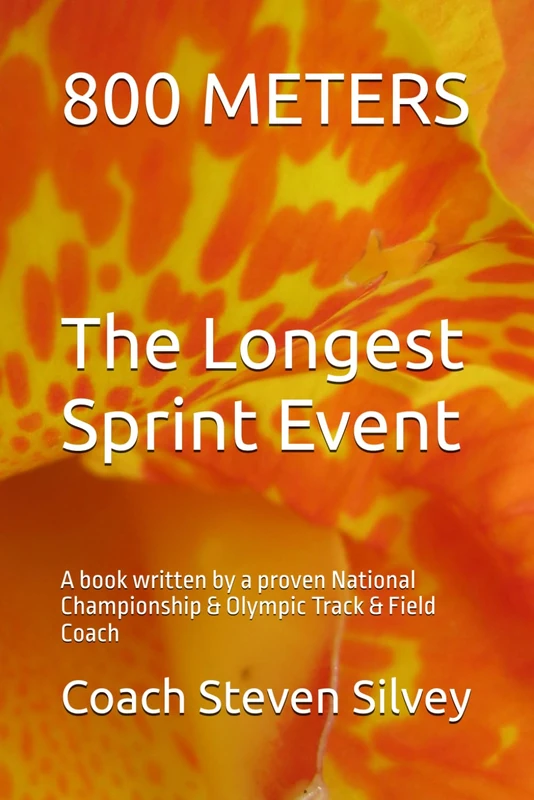 800 METERS The Longest Sprint Event: A book written by a proven National Championship & Olympic Track & Field Coach