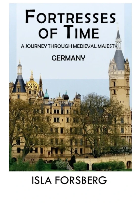 Fortresses of Time: A Journey Through Medieval Majesty (Germany): Explore the Grandeur of Historic Castles and Palaces (Full-color Travel Guide) (Enchanted Realms: The Fairy-Tale Castle of Europe)