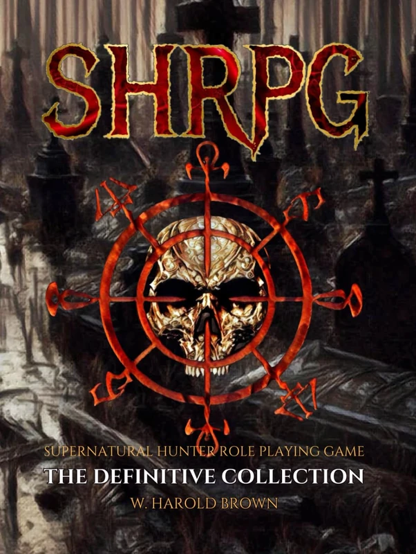 SHRPG - SUPERNATURAL HUNTER RPG The Definitive Collection (Supernatural Hunter Role Playing Game System)