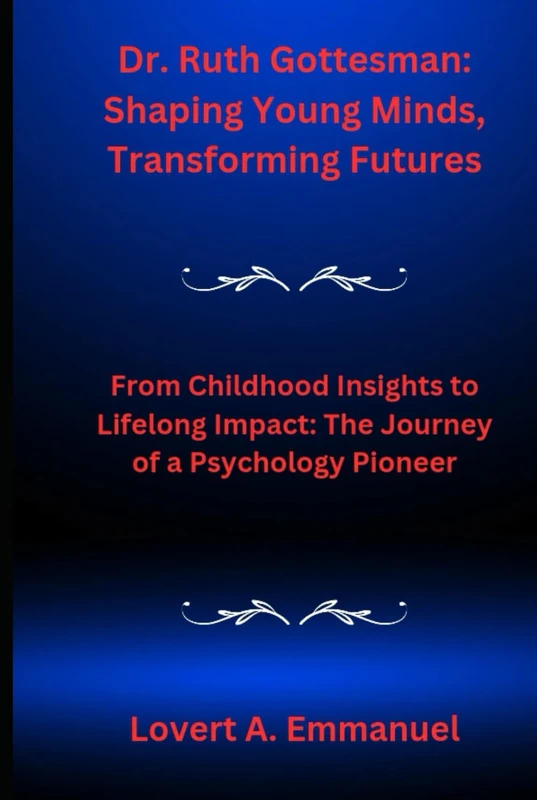 Dr. Ruth Gottesman: Shaping Young Minds, Transforming Futures: From Childhood Insights to Lifelong Impact: The Journey of a Psychology Pioneer