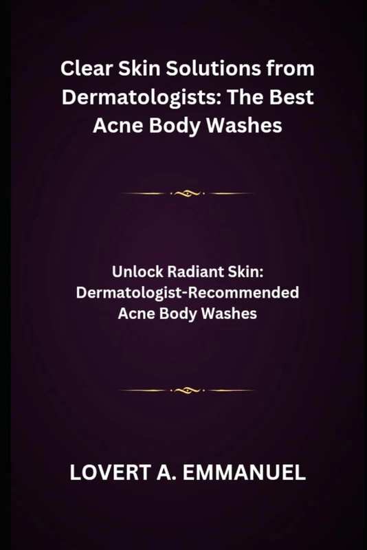Clear Skin Solutions from Dermatologists: The Best Acne Body Washes: Unlock Radiant Skin: Dermatologist-Recommended Acne Body Washes