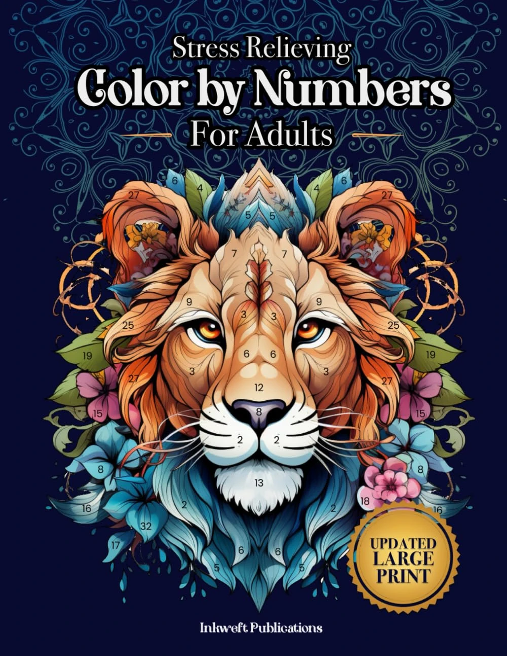 Stress Relieving Color by Numbers for Adults: Amazing Patterns of Animals, Mandalas, Flowers, Landscape and Much More