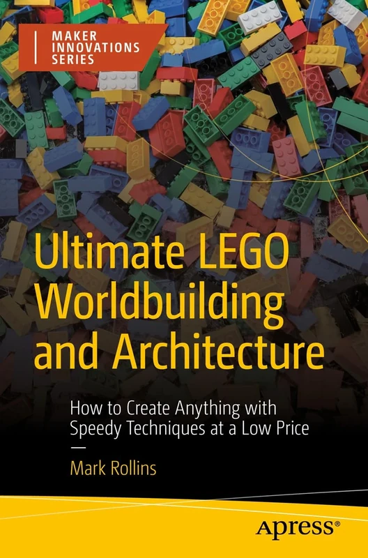 Ultimate LEGO Worldbuilding and Architecture: How to Create Anything with Speedy Techniques at a Low Price (Maker Innovations Series)