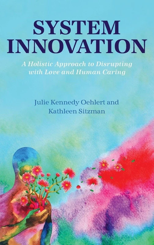 System Innovation: A Holistic Approach to Disrupting with Love and Human Caring: 0