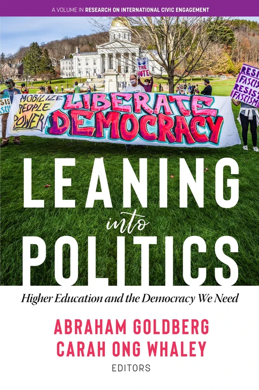 Leaning into Politics: Higher Education and the Democracy We Need (Research on International Civic Engagement)