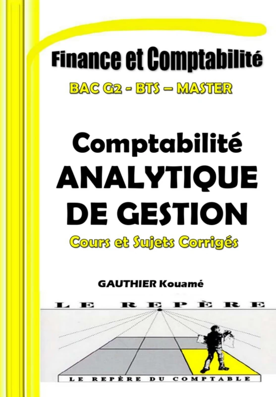 Comptabilité Analytique de Gestion – Cours et Sujets Corrigés - SYSCOHADA (le Repère du Comptable - Comptabilité et Finance)
