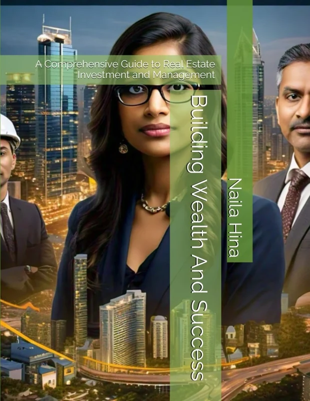 Building Wealth And Success: A Comprehensive Guide to Real Estate Investment and Management