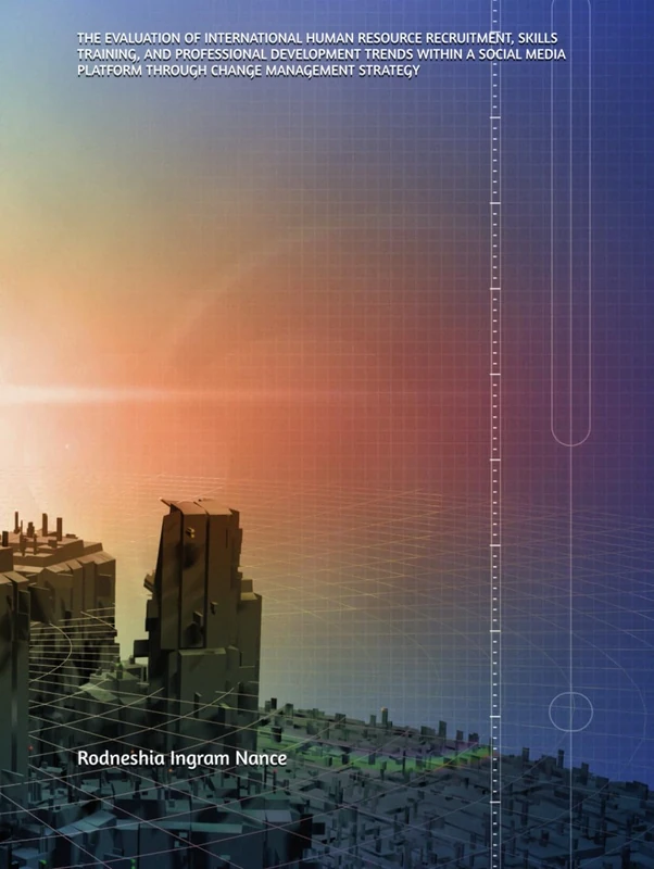 THE EVALUATION OF INTERNATIONAL HUMAN RESOURCE RECRUITMENT, SKILLS TRAINING, AND PROFESSIONAL DEVELOPMENT TRENDS WITHIN A SOCIAL MEDIA PLATFORM THROUGH CHANGE MANAGEMENT STRATEGY - Image 1