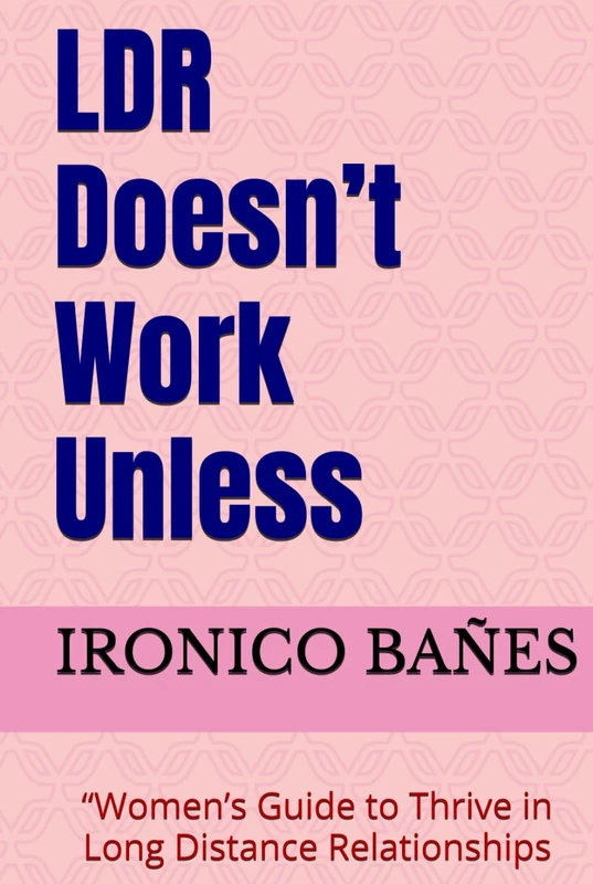 LDR Doesn’t Work Unless: “Women’s Guide to Thrive in Long Distance Relationships ”