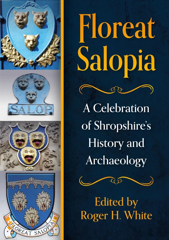Floreat Salopia: A Celebration of Shropshire’s History and Archaeology