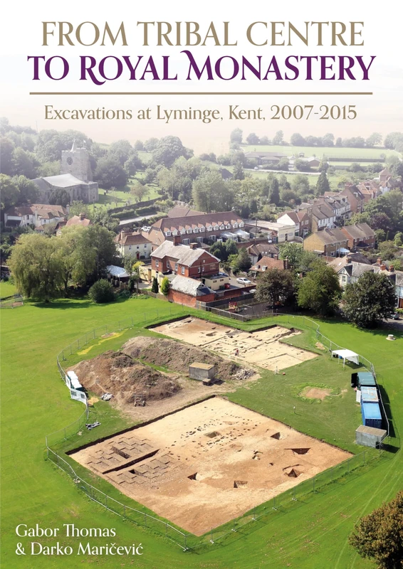 From Tribal Centre to Royal Monastery:Excavations at Lyminge, Kent, 2007-2015