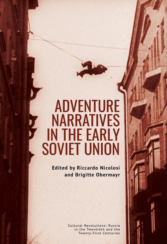 Adventure Narratives in the Early Soviet Union (Cultural Revolutions: Russia in the Twentieth and the Twenty-First Centuries Series)