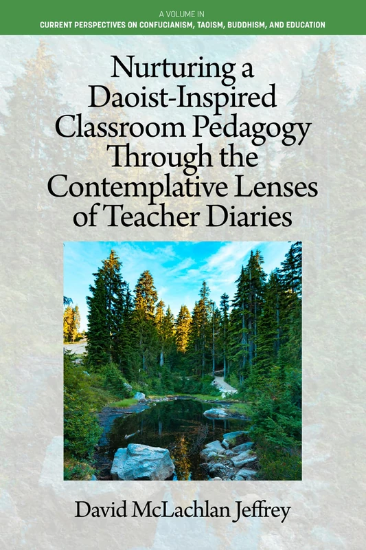 Nurturing a Daoist-Inspired Classroom Pedagogy Through the Contemplative Lenses of Teacher Diaries (Current Perspectives on Confucianism, Taoism, Buddhism, and Education)