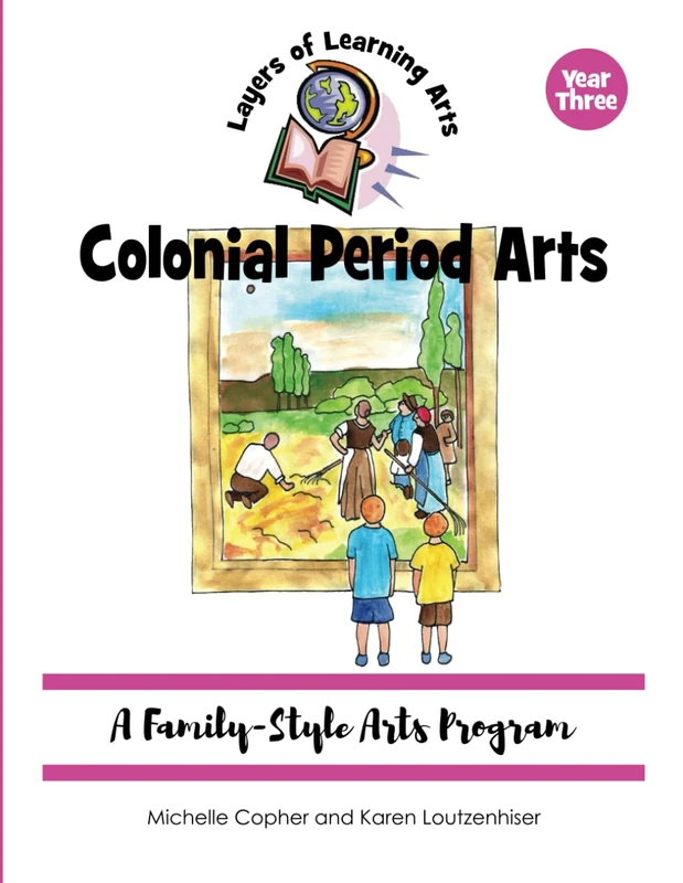 Colonial Period Arts: A Family-Style Arts Program (Layers of Learning Arts)