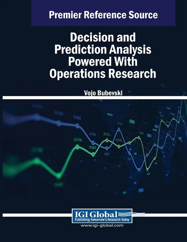 Decision and Prediction Analysis Powered With Operations Research (Advances in Business Information Systems and Analytics)