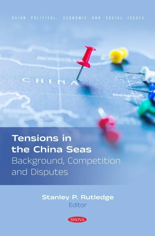 Tensions in the China Seas: Background, Competition and Disputes: (Asian Political, Economic and Social Issues Series)