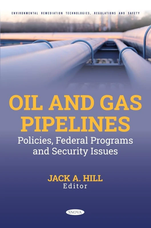 Oil and Gas Pipelines: Policies, Federal Programs and Security Issues: (Environmental Remediation Technologies, Regulations and Safety Series)