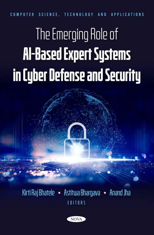 The Emerging Role of AI Based Expert Systems in Cyber Defense and Security: (Computer Science, Technology and Applications Series)